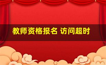 教师资格报名 访问超时